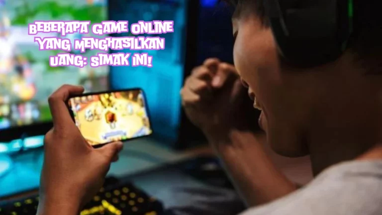 Beberapa Game Online yang Menghasilkan Uang: Simak Ini!