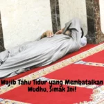 Wajib Tahu Tidur yang Membatalkan Wudhu, Simak Ini!