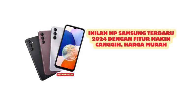 Inilah HP Samsung Terbaru 2024 dengan Fitur Makin Canggih, Harga Murah